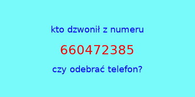 kto dzwonił 660472385  czy odebrać telefon?