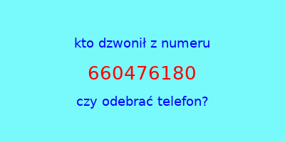 kto dzwonił 660476180  czy odebrać telefon?