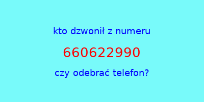 kto dzwonił 660622990  czy odebrać telefon?