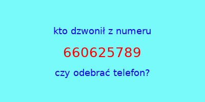 kto dzwonił 660625789  czy odebrać telefon?