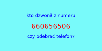 kto dzwonił 660656506  czy odebrać telefon?