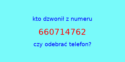 kto dzwonił 660714762  czy odebrać telefon?