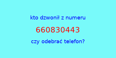 kto dzwonił 660830443  czy odebrać telefon?