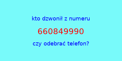 kto dzwonił 660849990  czy odebrać telefon?