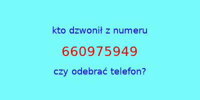 kto dzwonił 660975949  czy odebrać telefon?