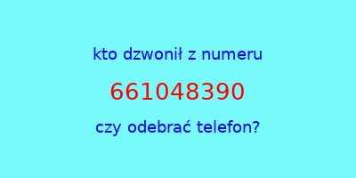 kto dzwonił 661048390  czy odebrać telefon?