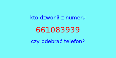 kto dzwonił 661083939  czy odebrać telefon?