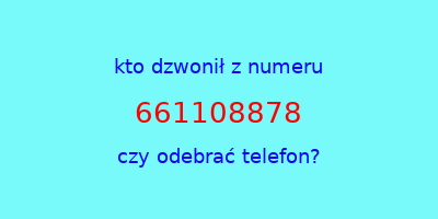 kto dzwonił 661108878  czy odebrać telefon?