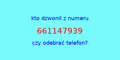 kto dzwonił 661147939  czy odebrać telefon?