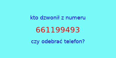 kto dzwonił 661199493  czy odebrać telefon?