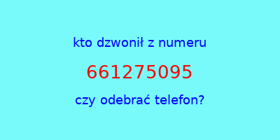 kto dzwonił 661275095  czy odebrać telefon?