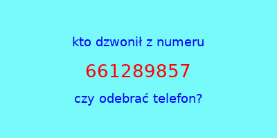 kto dzwonił 661289857  czy odebrać telefon?