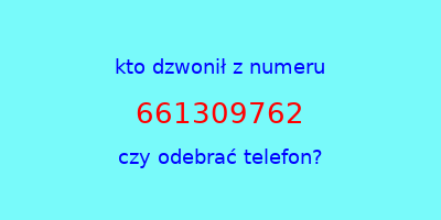 kto dzwonił 661309762  czy odebrać telefon?