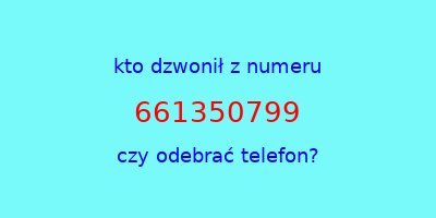 kto dzwonił 661350799  czy odebrać telefon?