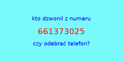 kto dzwonił 661373025  czy odebrać telefon?