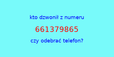 kto dzwonił 661379865  czy odebrać telefon?