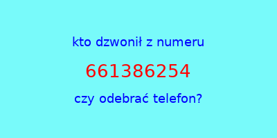 kto dzwonił 661386254  czy odebrać telefon?