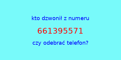 kto dzwonił 661395571  czy odebrać telefon?