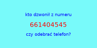 kto dzwonił 661404545  czy odebrać telefon?