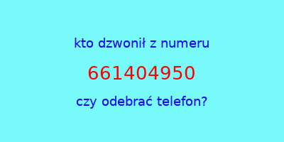 kto dzwonił 661404950  czy odebrać telefon?