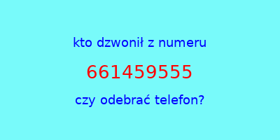 kto dzwonił 661459555  czy odebrać telefon?