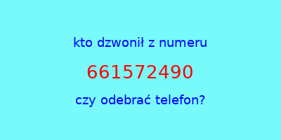 kto dzwonił 661572490  czy odebrać telefon?