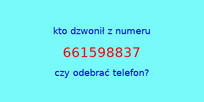 kto dzwonił 661598837  czy odebrać telefon?