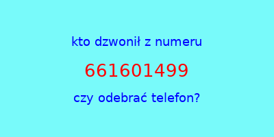 kto dzwonił 661601499  czy odebrać telefon?