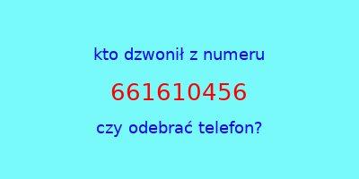 kto dzwonił 661610456  czy odebrać telefon?