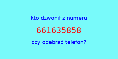 kto dzwonił 661635858  czy odebrać telefon?