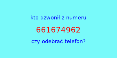 kto dzwonił 661674962  czy odebrać telefon?