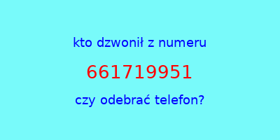 kto dzwonił 661719951  czy odebrać telefon?