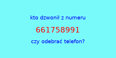 kto dzwonił 661758991  czy odebrać telefon?