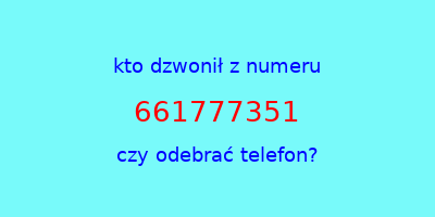 kto dzwonił 661777351  czy odebrać telefon?