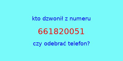 kto dzwonił 661820051  czy odebrać telefon?