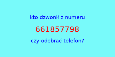 kto dzwonił 661857798  czy odebrać telefon?