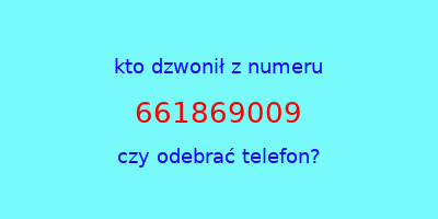 kto dzwonił 661869009  czy odebrać telefon?