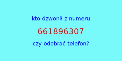 kto dzwonił 661896307  czy odebrać telefon?