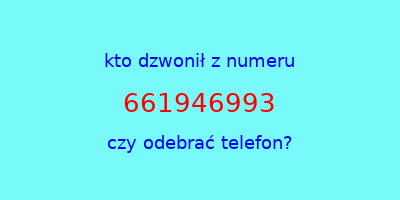 kto dzwonił 661946993  czy odebrać telefon?