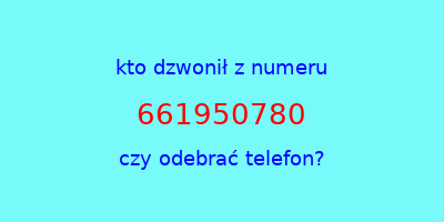 kto dzwonił 661950780  czy odebrać telefon?