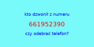 kto dzwonił 661952390  czy odebrać telefon?