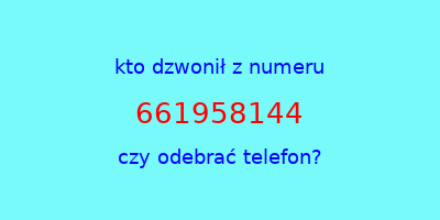 kto dzwonił 661958144  czy odebrać telefon?