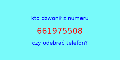 kto dzwonił 661975508  czy odebrać telefon?