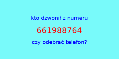 kto dzwonił 661988764  czy odebrać telefon?