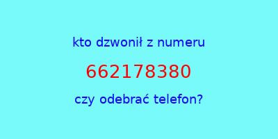 kto dzwonił 662178380  czy odebrać telefon?