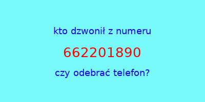 kto dzwonił 662201890  czy odebrać telefon?