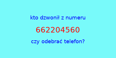 kto dzwonił 662204560  czy odebrać telefon?