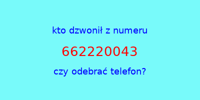 kto dzwonił 662220043  czy odebrać telefon?