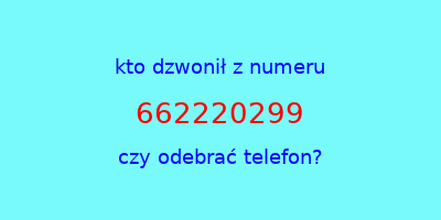 kto dzwonił 662220299  czy odebrać telefon?