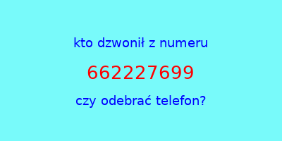 kto dzwonił 662227699  czy odebrać telefon?